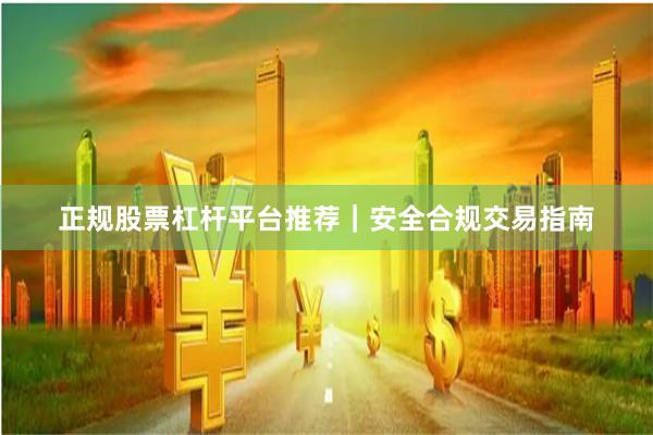 正规股票杠杆平台推荐｜安全合规交易指南